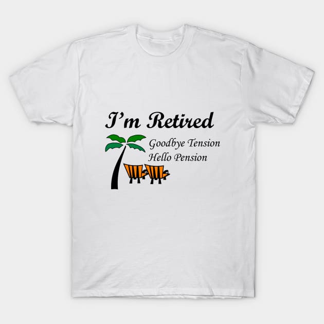 I'M RETIRED GOODBYE TENSION HELLO PENSION T-Shirt by lamiaaahmed